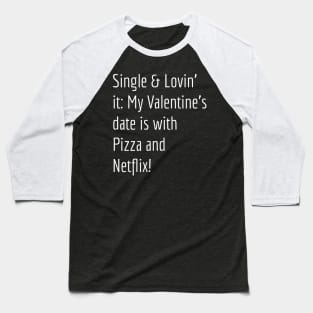 Single & Lovin' It: My Valentine's Date is with Pizza and Netflix! Baseball T-Shirt